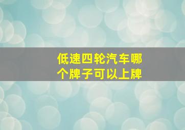 低速四轮汽车哪个牌子可以上牌