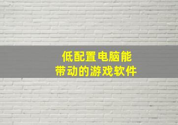 低配置电脑能带动的游戏软件