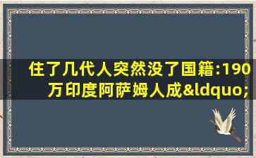 住了几代人突然没了国籍:190万印度阿萨姆人成“黑户”