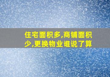 住宅面积多,商铺面积少,更换物业谁说了算