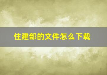 住建部的文件怎么下载