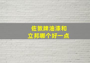 佐敦牌油漆和立邦哪个好一点