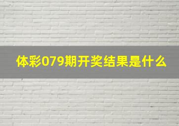 体彩079期开奖结果是什么