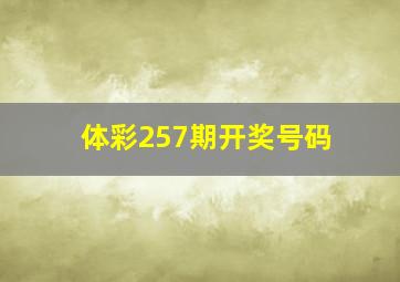 体彩257期开奖号码