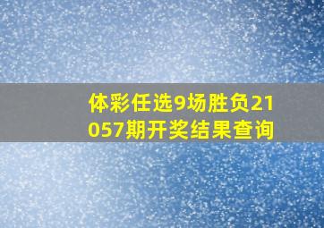 体彩任选9场胜负21057期开奖结果查询