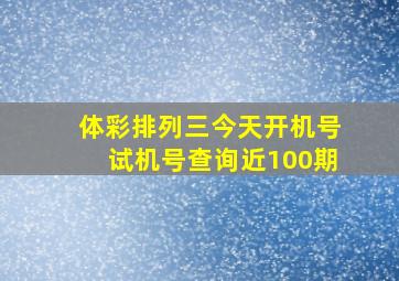 体彩排列三今天开机号试机号查询近100期