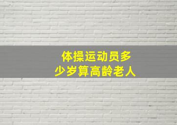 体操运动员多少岁算高龄老人