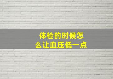 体检的时候怎么让血压低一点