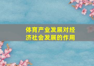 体育产业发展对经济社会发展的作用