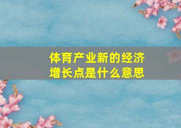 体育产业新的经济增长点是什么意思