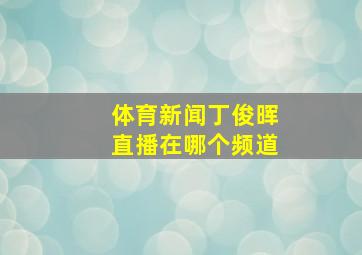 体育新闻丁俊晖直播在哪个频道