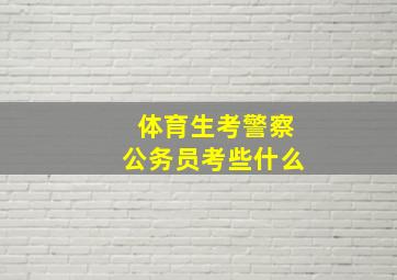 体育生考警察公务员考些什么