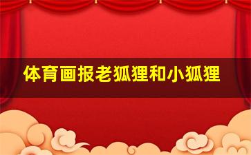 体育画报老狐狸和小狐狸