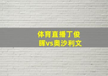 体育直播丁俊晖vs奥沙利文