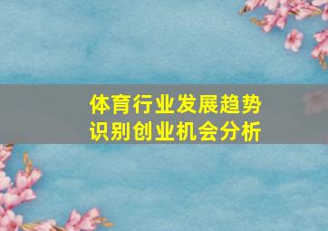 体育行业发展趋势识别创业机会分析