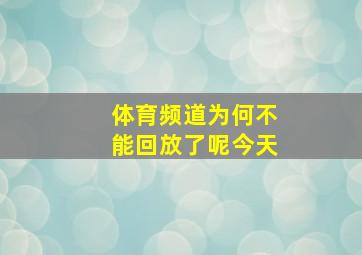 体育频道为何不能回放了呢今天