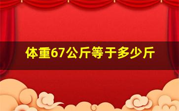 体重67公斤等于多少斤