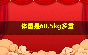 体重是60.5kg多重