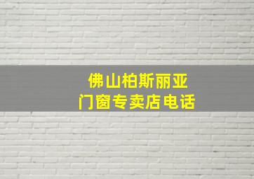 佛山柏斯丽亚门窗专卖店电话