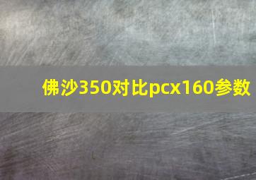 佛沙350对比pcx160参数