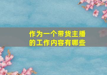 作为一个带货主播的工作内容有哪些