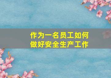 作为一名员工如何做好安全生产工作