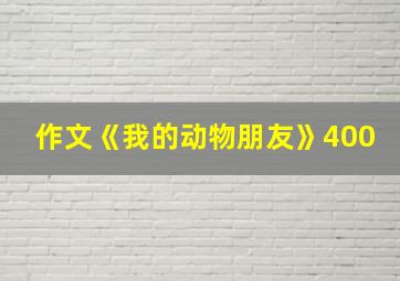 作文《我的动物朋友》400