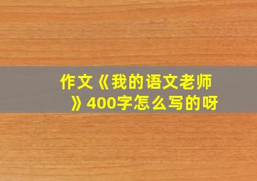 作文《我的语文老师》400字怎么写的呀