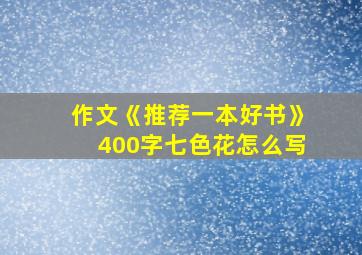 作文《推荐一本好书》400字七色花怎么写