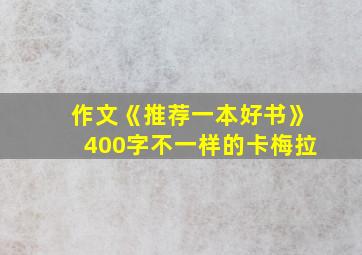 作文《推荐一本好书》400字不一样的卡梅拉