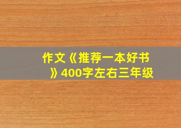 作文《推荐一本好书》400字左右三年级