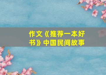 作文《推荐一本好书》中国民间故事