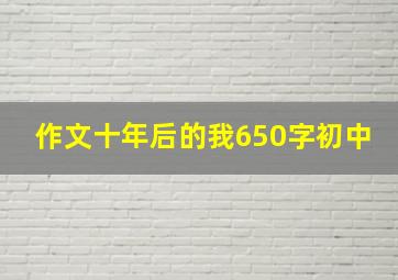 作文十年后的我650字初中