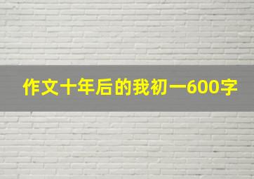 作文十年后的我初一600字