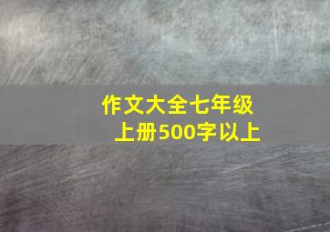 作文大全七年级上册500字以上