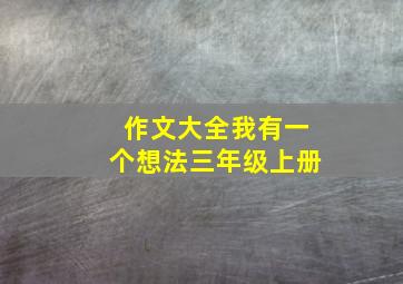 作文大全我有一个想法三年级上册