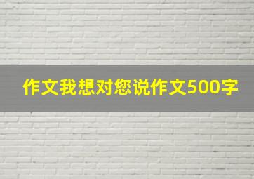 作文我想对您说作文500字