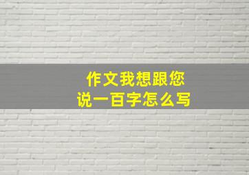 作文我想跟您说一百字怎么写