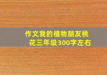 作文我的植物朋友桃花三年级300字左右