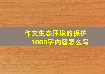 作文生态环境的保护1000字内容怎么写