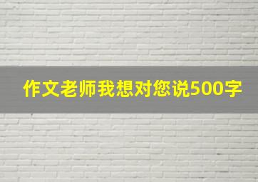 作文老师我想对您说500字