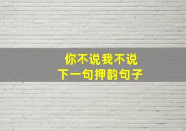 你不说我不说下一句押韵句子