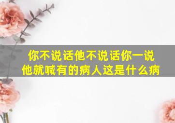 你不说话他不说话你一说他就喊有的病人这是什么病