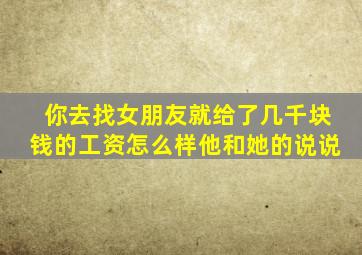 你去找女朋友就给了几千块钱的工资怎么样他和她的说说