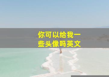 你可以给我一些头像吗英文