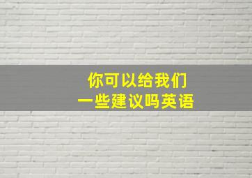 你可以给我们一些建议吗英语