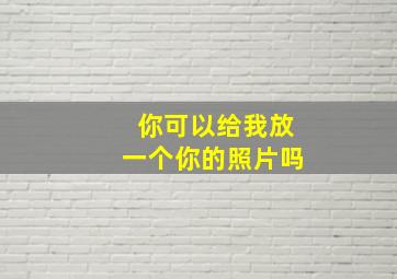 你可以给我放一个你的照片吗