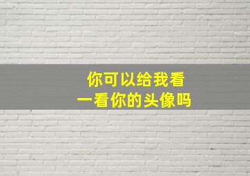 你可以给我看一看你的头像吗