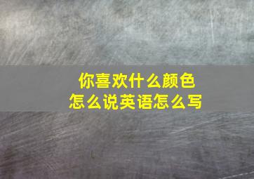 你喜欢什么颜色怎么说英语怎么写