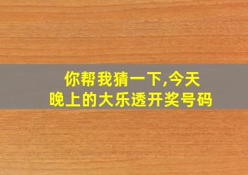 你帮我猜一下,今天晚上的大乐透开奖号码